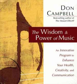 The Wisdom and Power of Music: An Innovative Program to Enhance Your Health, Creativity, and Communication de Don Campbell