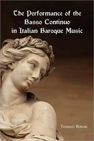 The Performance of the Basso Continuo in Italian Baroque Music de Tharald Borgir