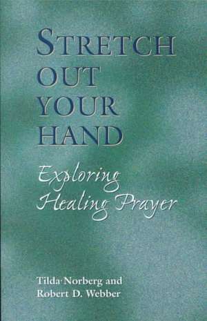 Stretch Out Your Hand: Exploring Healing Prayer de Tilda Norberg