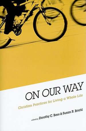 On Our Way: Christian Practices for Living a Whole Life de Dorothy C. Bass