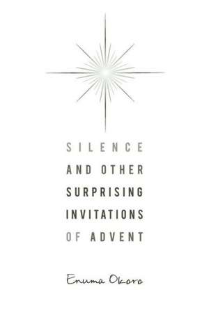 Silence and Other Surprising Invitations of Advent de Enuma Okoro