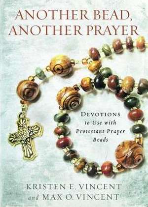 Another Bead, Another Prayer: Devotions to Use with Protestant Prayer Beads de Kristen E. Vincent