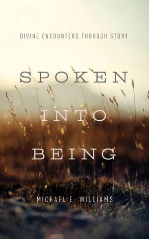 Spoken Into Being de Michael E Williams