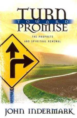 Turn Toward Promise: The Prophets and Spiritual Renewal de John Indermark