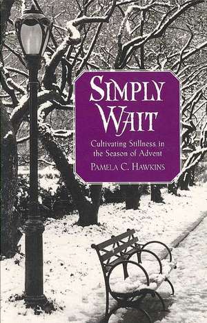 Simply Wait: Cultivating Stillness in the Season of Advent de Pamela C. Hawkins