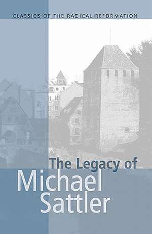 The Legacy of Michael Sattler de John Howard Yoder