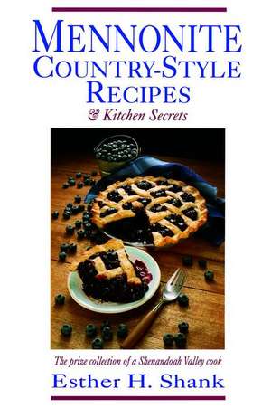 Mennonite Country-Style Recipes and Kitchen Secrets: The Prize Collection of a Shenandoah Valley Cook de Esther H. Shank