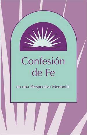 Confesion de Fe: En Una Perspectiva Menonita de Marlin E. Miller