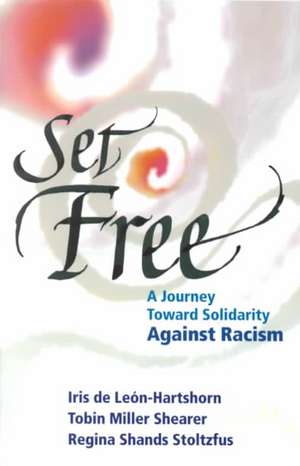 Set Free: A Journey Toward Solidarity Against Racism de Iris deLeon-Hartshorn