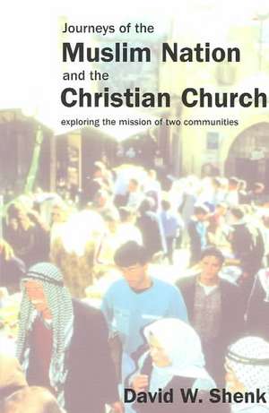 Journeys of the Muslim Nation and the Christian Church: Exploring the Mission of Two Communities de David W. Shenk