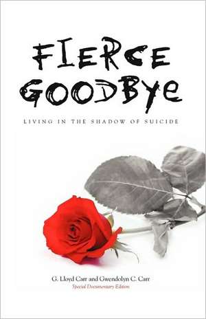 Fierce Goodbye: Living in the Shadow of Suicide de G. Lloyd Carr