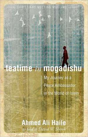 Teatime in Mogadishu: My Journey as a Peace Ambassador in the World of Islam de David W. Shenk