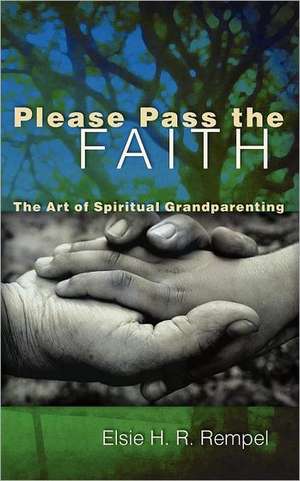 Please Pass the Faith: The Art of Spiritual Grandparenting de Elsie H. R. Rempel