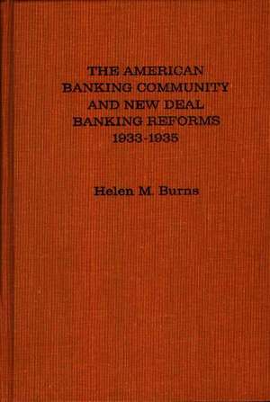 The American Banking Community and New Deal Banking Reforms, 1933-1935. de Helen M. Burns