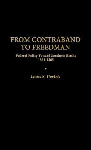 From Contraband to Freedman: Federal Policy Toward Southern Blacks, 1861-1865 de Louis S. Gerteis