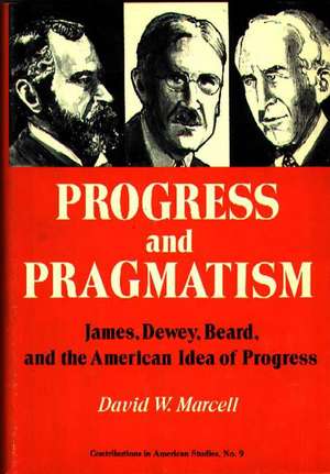 Progress and Pragmatism: James, Dewey, and Beard, and the American Idea of Progress de David W. Marcell