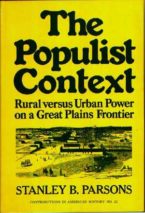 The Populist Context: Rural Versus Urban Power on a Great Plains Frontier de Stanley B. Parsons