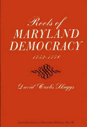 Roots of Maryland Democracy, 1753-1776 de David Curtis Skaggs