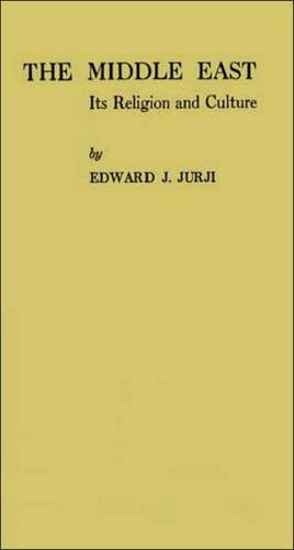 The Middle East: Its Religion and Culture de Edward Jabra Jurji