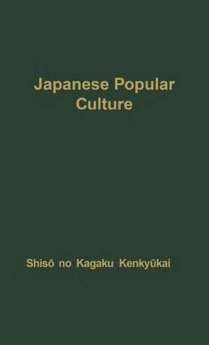 Japanese Popular Culture: Studies in Mass Communication and Cultural Change Made at the Institute of Science of Thought, Japan de Shiso