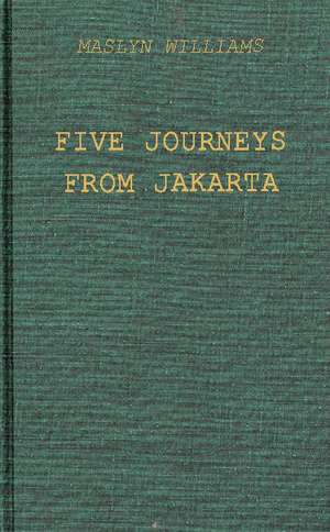 Five Journeys from Jakarta: Inside Sukarno's Indonesia de Maslyn Williams