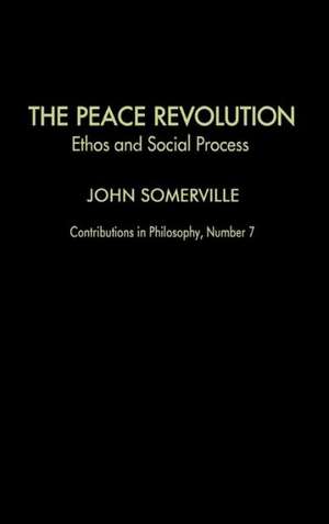 The Peace Revolution: Ethos and Social Process de John Somerville