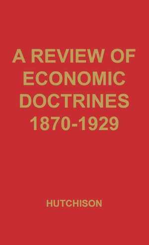 A Review of Economic Doctrines, 1870-1929. de Terence Wilmot Hutchison