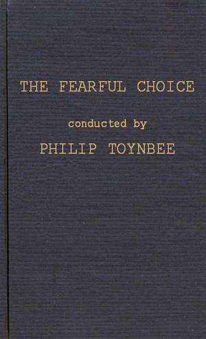 The Fearful Choice: A Debate on Nuclear Policy Conducted by Philip Toynbee with the Archbishop of Canterbury and Others de Philip Toynbee