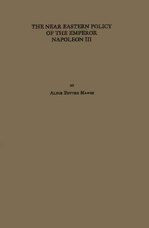 The Near Eastern Policy of the Emperor Napoleon III. de Alyce Edythe Mange