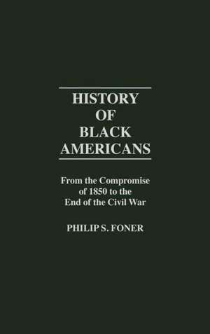 History of Black Americans: From the Compromise of 1850 to the End of the Civil War de Philip Sheldon Foner