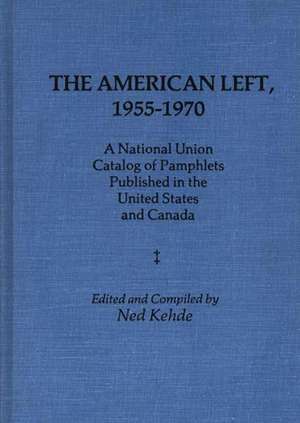 The American Left, 1955-1970: A National Union Catalog of Pamphlets Published in the United States and Canada de Ned Kehde