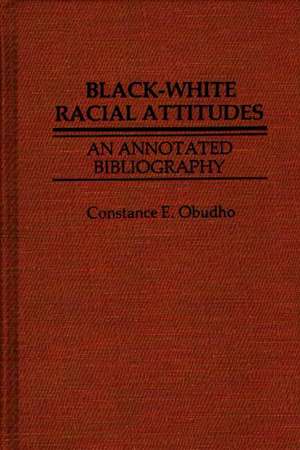 Black-White Racial Attitudes: An Annotated Bibliography de Constance E. Obudho