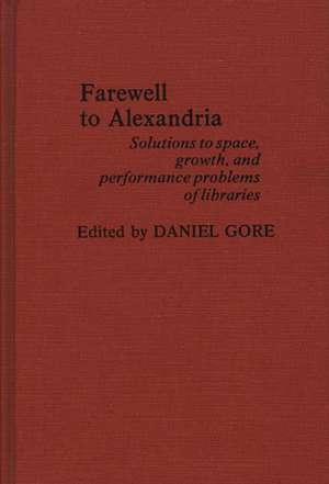 Farewell to Alexandria: Solutions to Space, Growth, and Performance Problems of Libraries de Daniel Gore