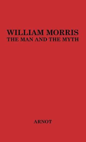 William Morris, the Man and the Myth. de Robert Page Arnot