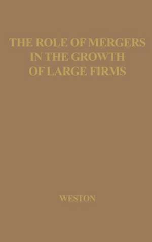 The Role of Mergers in the Growth of Large Firms. de J. Fred Weston