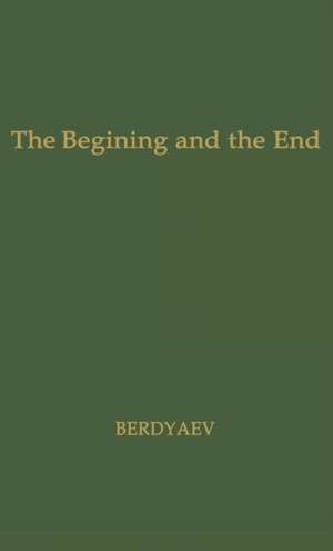 The Beginning and the End de Nikolai Aleksandrovich Berdiaev