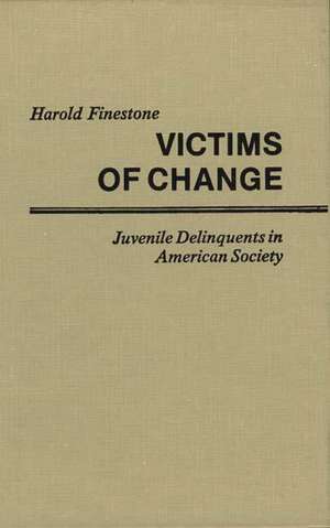 Victims of Change: Juvenile Delinquents in American Society de Harold Finestone