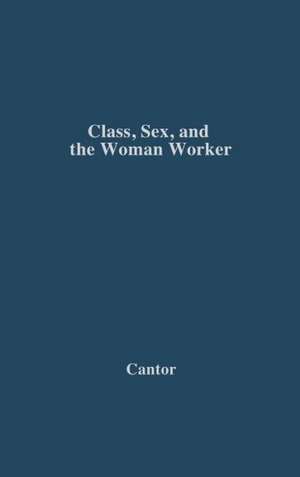 Class, Sex, and the Woman Worker de Milton Cantor