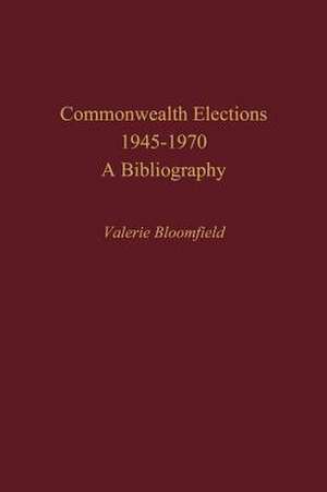 Commonwealth Elections, 1945-1970: A Bibliography de Valerie Bloomfield