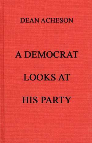 A Democrat Looks at His Party de Dean Gooderham Acheson