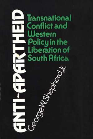 Anti-Apartheid: Transnational Conflict and Western Policy in the Liberation of South Africa de George W. Shepherd