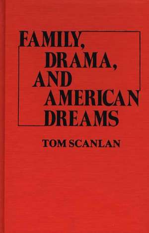 Family, Drama, and American Dreams de Tom Scanlan