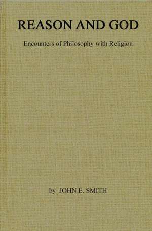 Reason and God: Encounters of Philosophy with Religion de John Edwin Smith