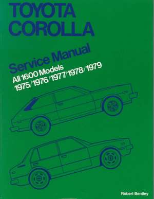 Toyota Corolla Service Manual: 1975-1979 All 1600 Models de Robert Bently Publishers