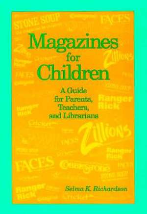 Magazines for Children: A Guide for Parents, Teachers, and Librarians de Selma K. Richardson