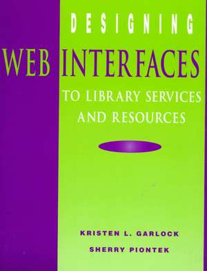 Designing Web Interfaces to Library Services and Resources de Kristen L. Garlock