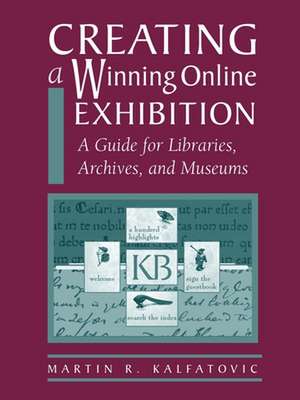 Creating a Winning Online Exhibit de Martin R. Kalfatovic