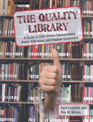 The Quality Library: A Guide to Staff-Driven Improvement, Better Efficiency, and Happier Customers de Sara Laughlin