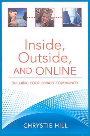 Inside, Outside, and Online: Building Your Library Community de Chrystie Hill