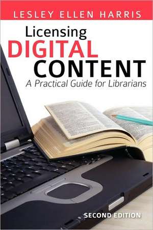 Licensing Digital Content: A Practical Guide for Librarians de Lesley Ellen Harris